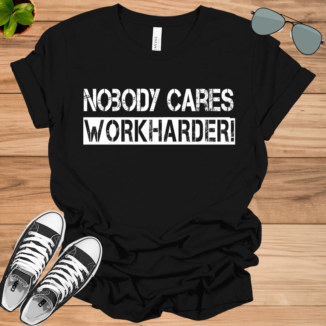 Nobody Cares Work Harder Fitness Workout Gym Gift T-Shirt.