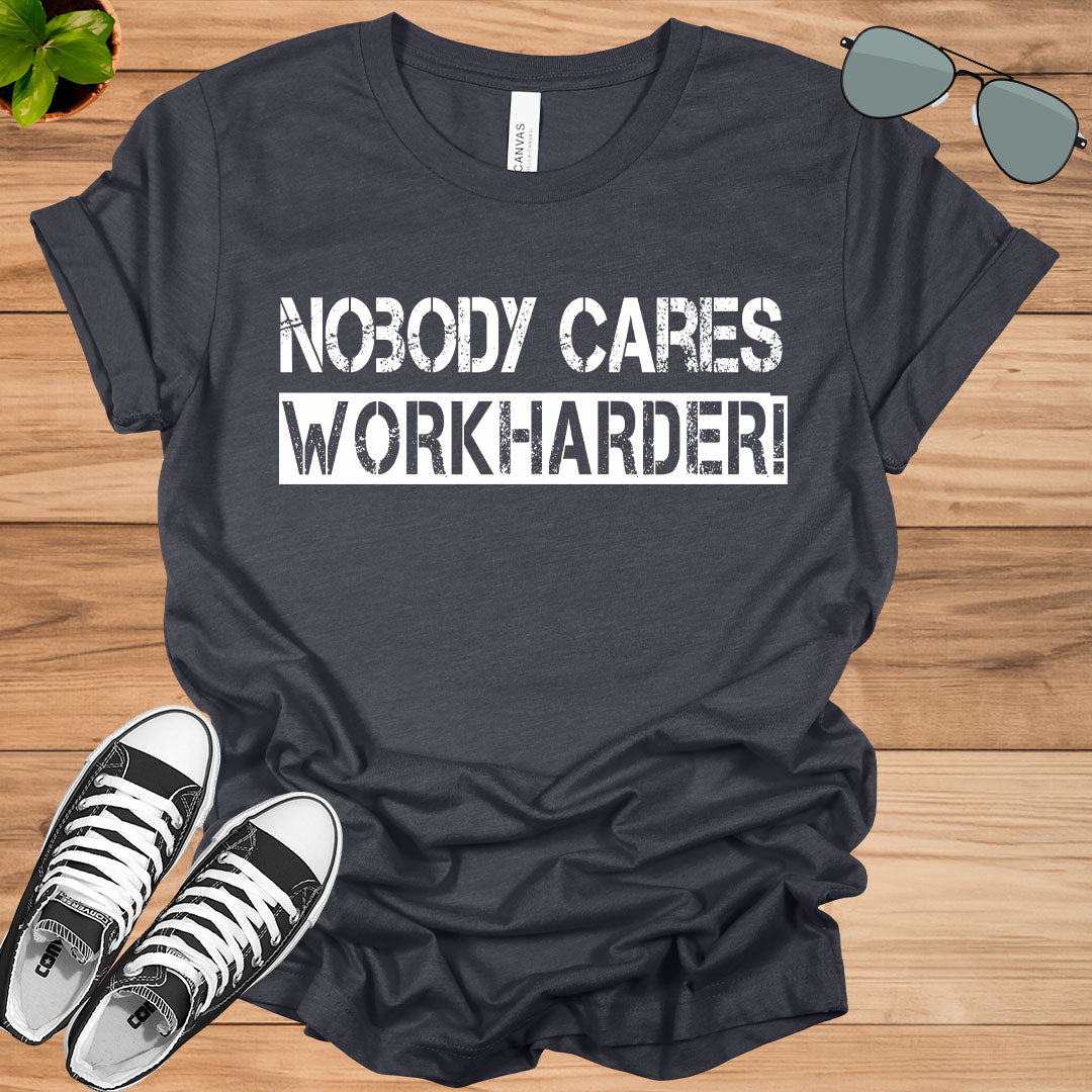 Nobody Cares Work Harder Fitness Workout Gym Gift T-Shirt.