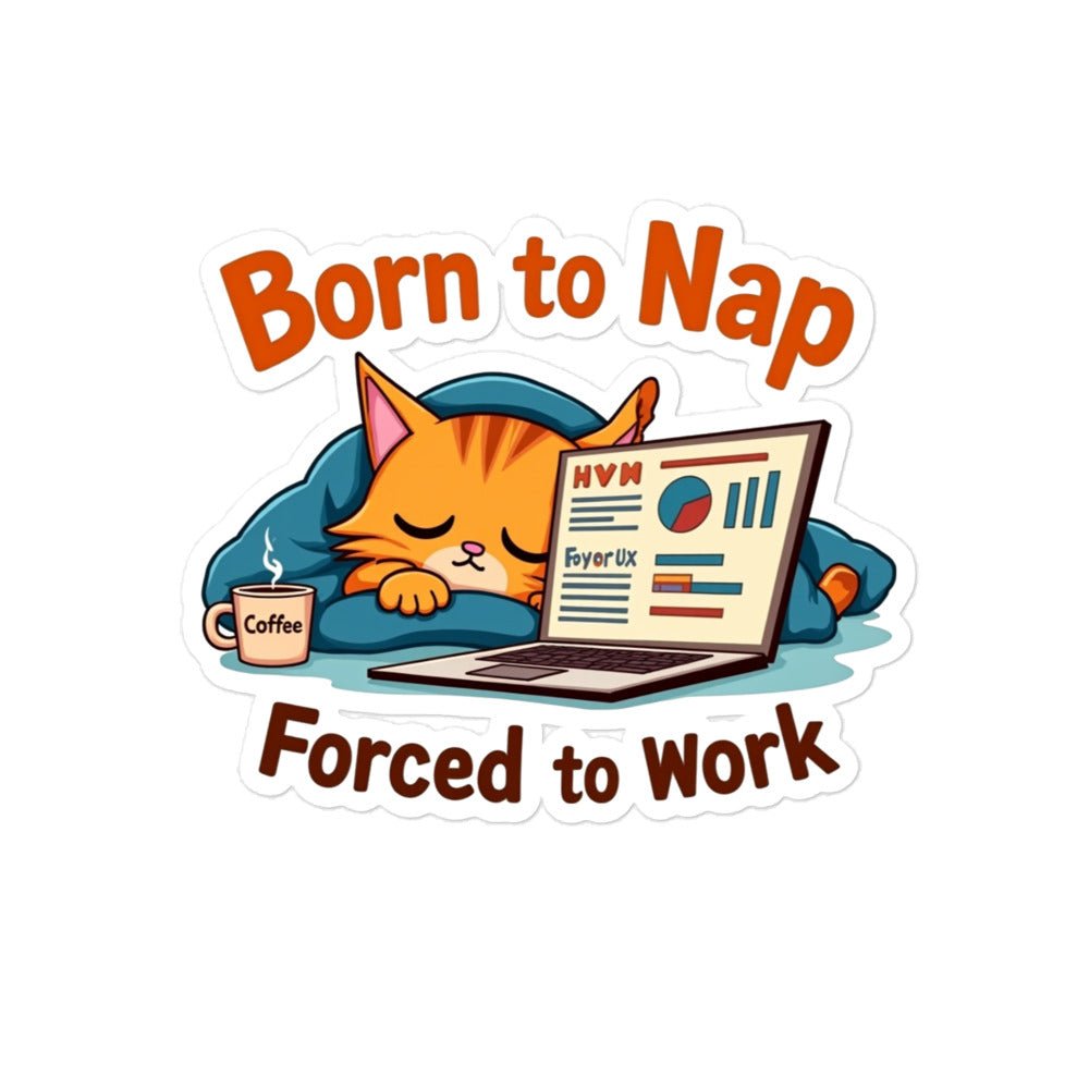 Born to Nap, Forced to Work | Funny Work &amp; Nap Lover Bubble - free stickers - tee1spread