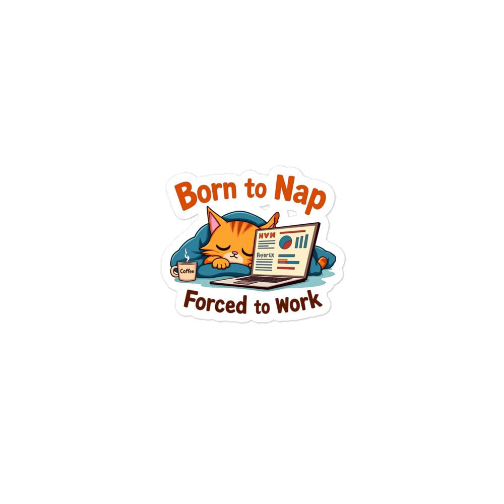 Born to Nap, Forced to Work | Funny Work &amp; Nap Lover Bubble - free stickers - tee1spread