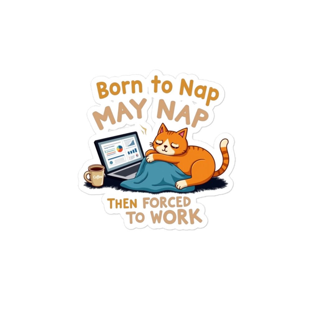 Born to Nap, Forced to Work | Funny Work &amp; Nap Lover Bubble - free stickers - tee1spread