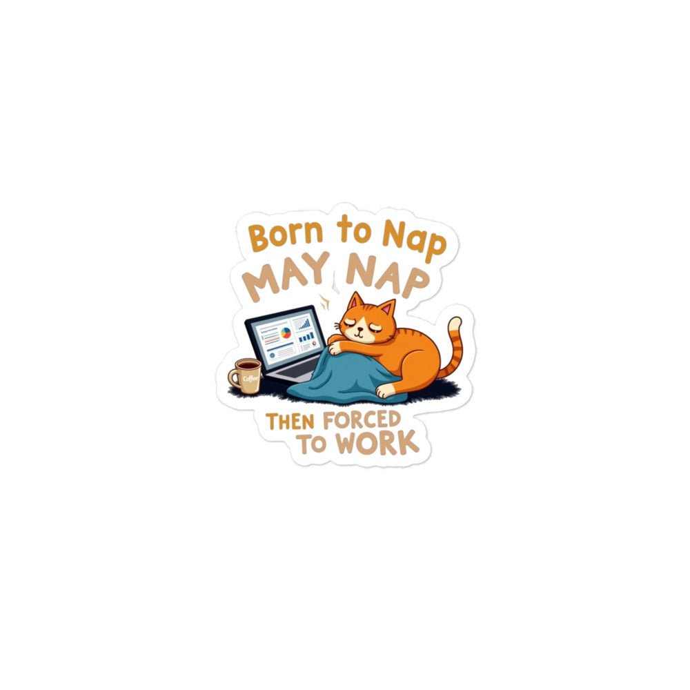 Born to Nap, Forced to Work | Funny Work &amp; Nap Lover Bubble - free stickers - tee1spread