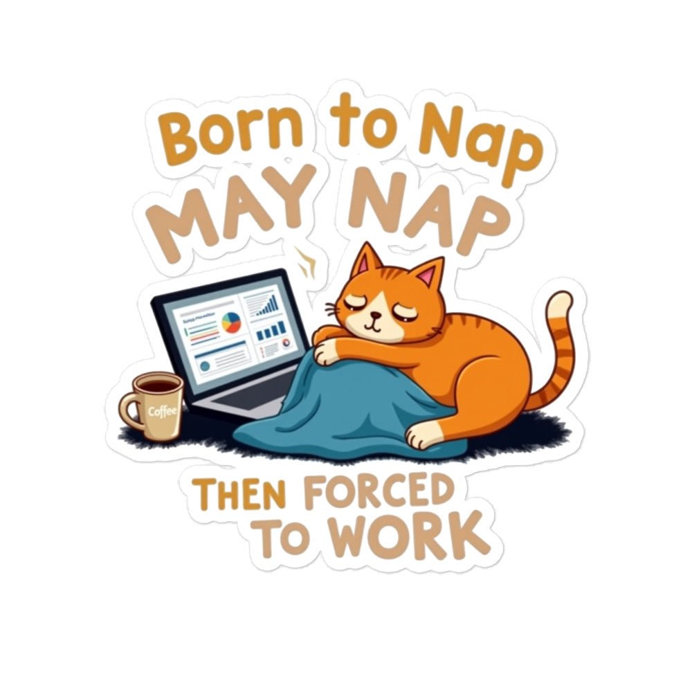 Born to Nap, Forced to Work | Funny Work &amp; Nap Lover Bubble - free stickers - tee1spread