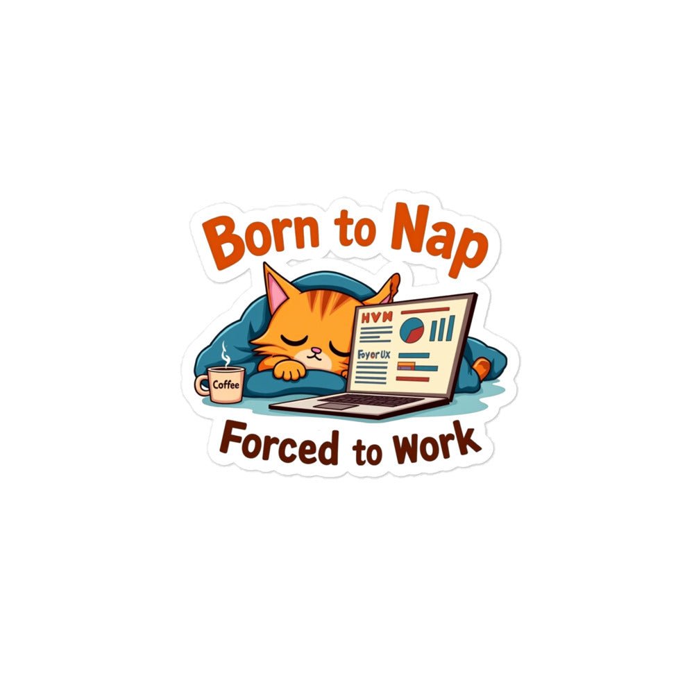 Born to Nap, Forced to Work | Funny Work &amp; Nap Lover Bubble - free stickers - tee1spread