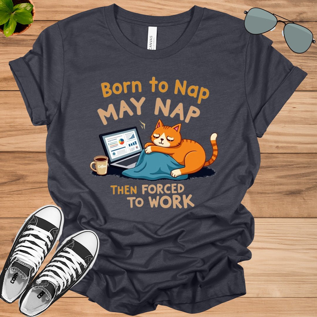 Born to Nap, Forced to Work | Funny Work &amp; Nap Lover T-Shirt - tee1spread