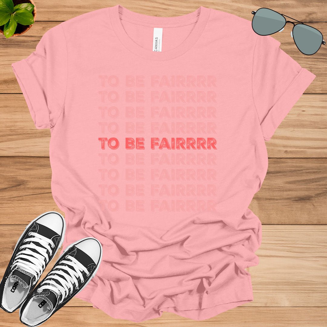 To Be Fair - Funny T - Shirt - tee1spread