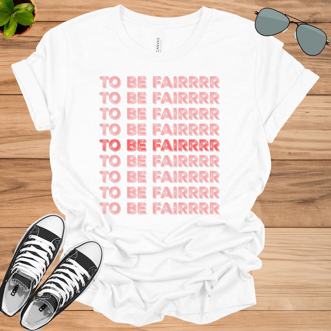 To Be Fair - Funny T - Shirt - tee1spread